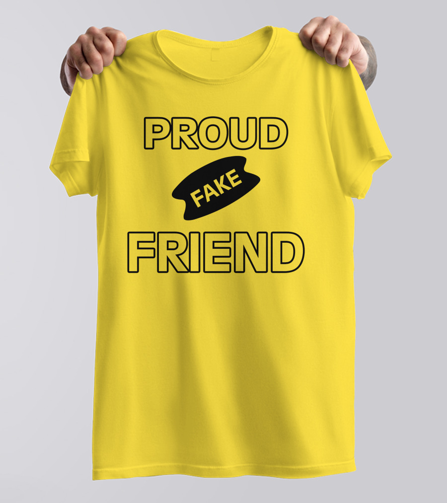 Proud Fake Friend T-Shirt