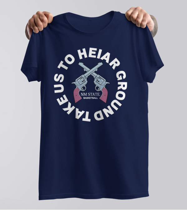 Take Us To Heiar Ground NM State Basketball T-Shirt