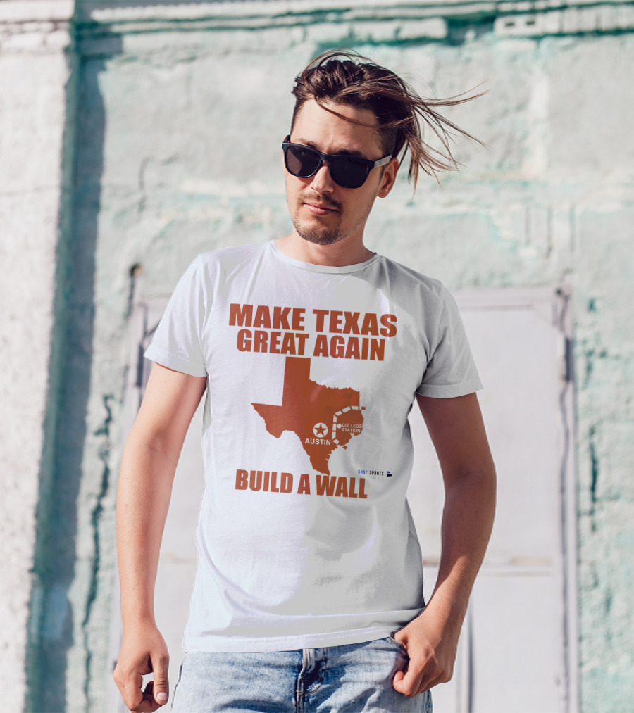 Make Texas Great Again Build A Wall Austin College Station Texas Map Chat Sports T-Shirt