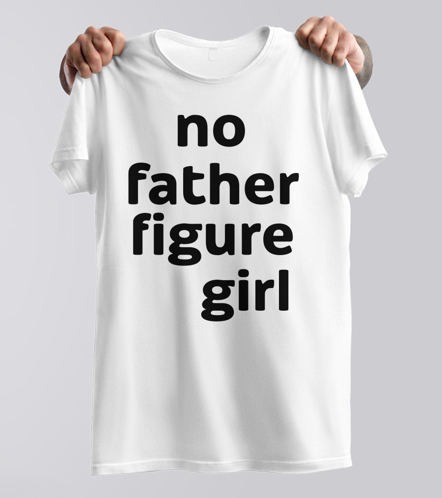 No Father Figure Girl Empowerment T-Shirt