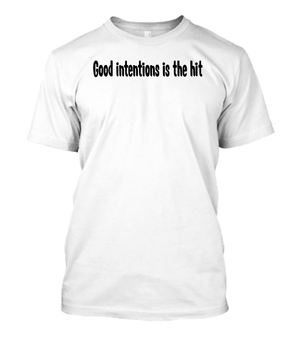 Good Intentions Is The Hit T-Shirt