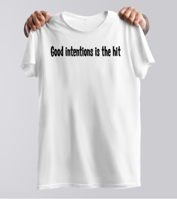 Good Intentions Is The Hit T-Shirt