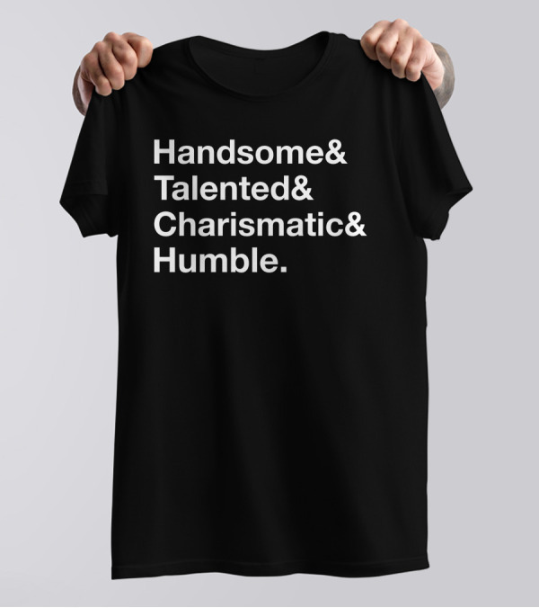 Handsome Talented Charismatic Humble Bold Statement Typography T-Shirt