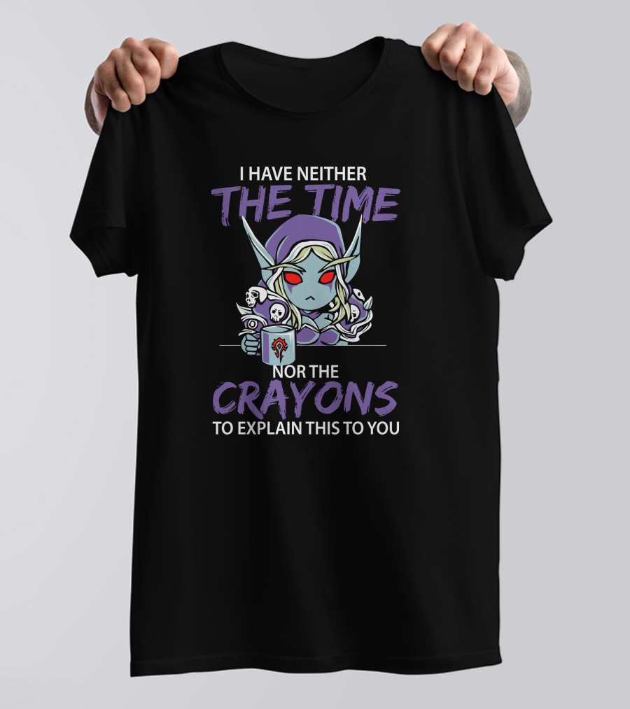 I Have Neither The Time Nor The Crayons To Explain This To You Warcraft Horde Character T-Shirt