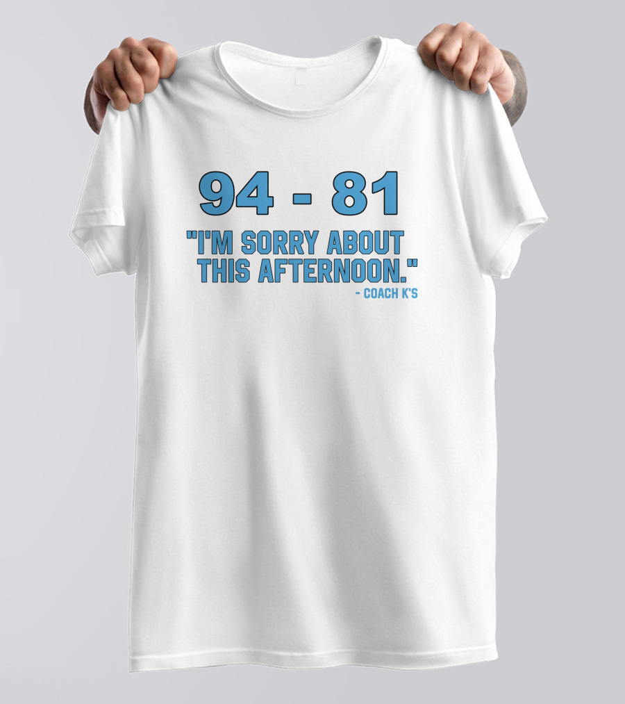 94-81 I'm Sorry About This Afternoon Coach K's T-Shirt