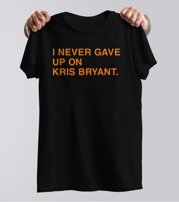 I Never Gave Up On Kris Bryant Obvious Store T-Shirt