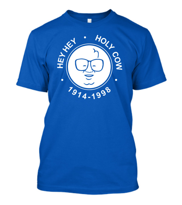 Hey Hey Holy Cow 1914-1998 Obvious X 1908 Tees Merch Harry Caray T-Shirt