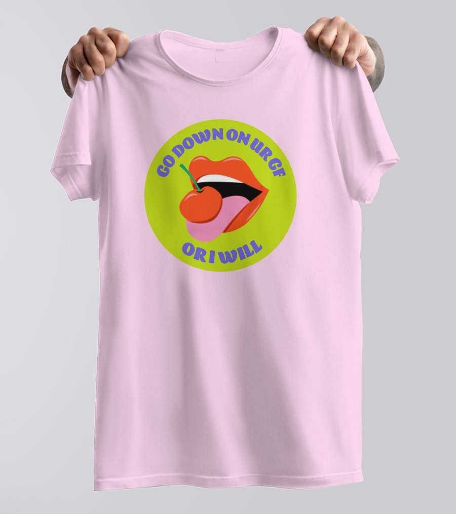 Go Down On Ur Gf Or I Will Lips Cherry Circle T-Shirt