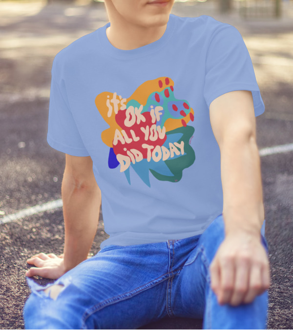 It's Ok If All You Did Today T-Shirt