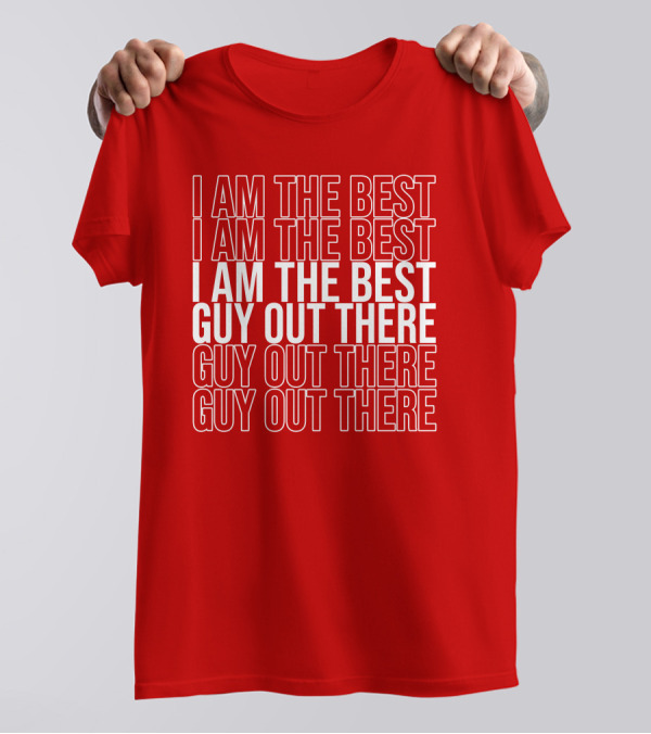 I Am The Best Guy Out There I Am The Best Guy Out There T-Shirt