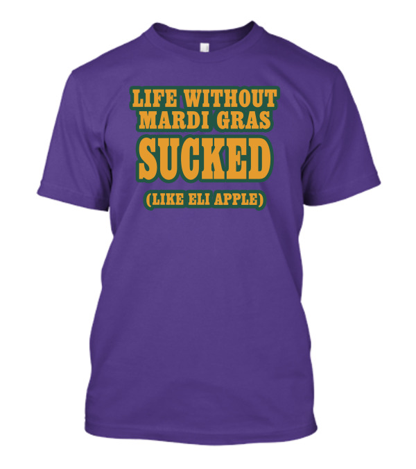 Life Without Mardi Gras Sucked Like Eli Apple T-Shirt
