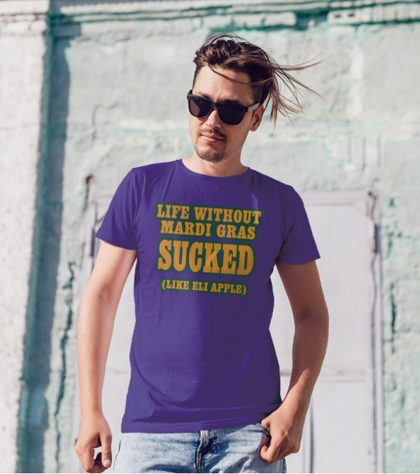 Life Without Mardi Gras Sucked Like Eli Apple T-Shirt