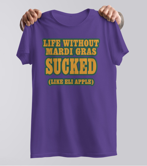 Life Without Mardi Gras Sucked Like Eli Apple T-Shirt