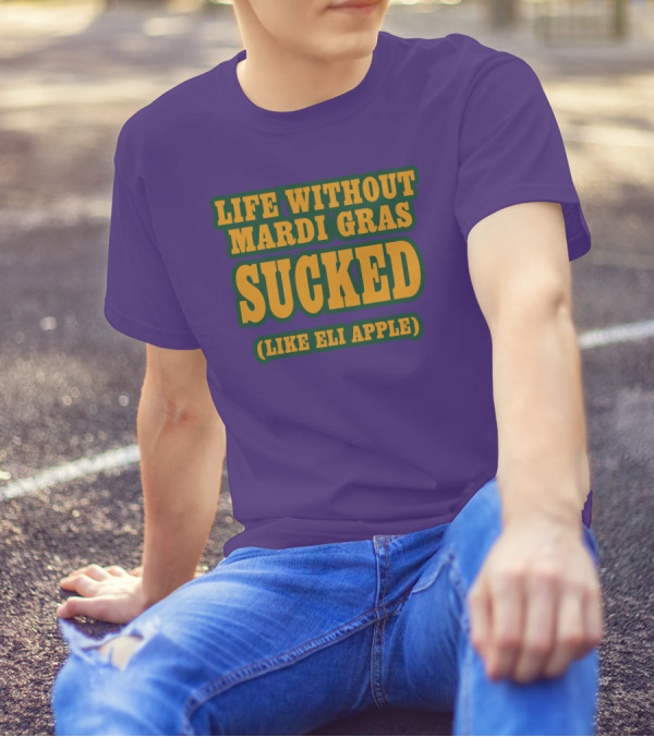 Life Without Mardi Gras Sucked Like Eli Apple T-Shirt