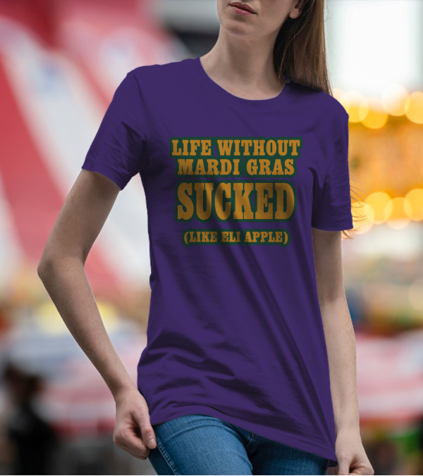 Life Without Mardi Gras Sucked Like Eli Apple T-Shirt