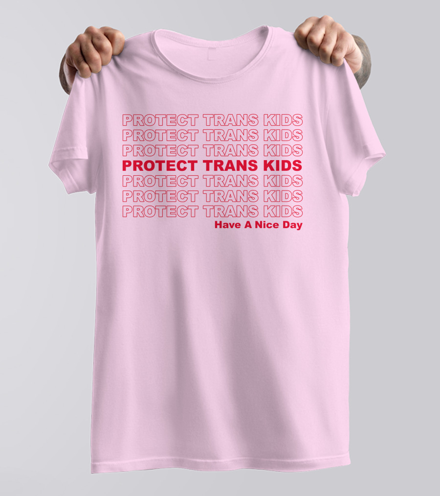 Protect Trans Kids Repeated Message Have A Nice Day T-Shirt