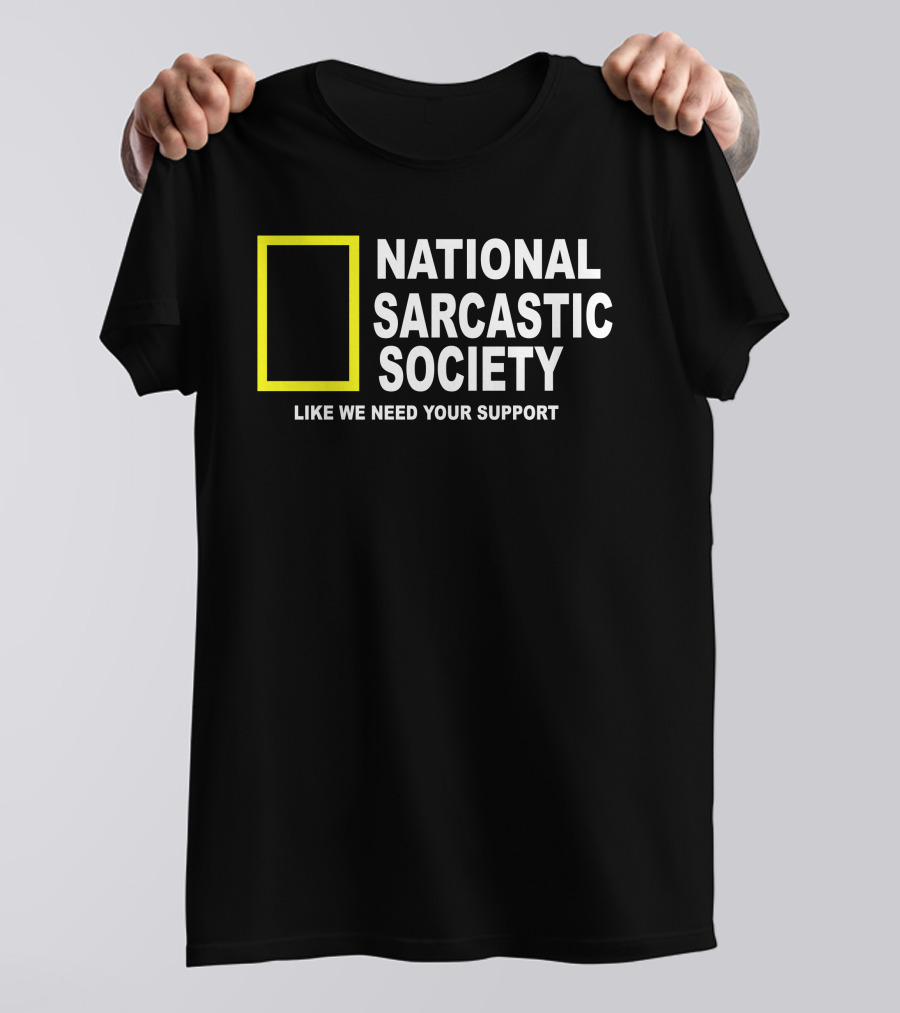 National Sarcastic Society Like We Need Your Support Mock National Geographic T-Shirt