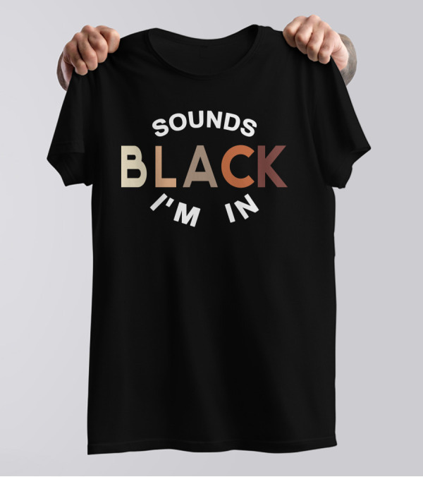 Sounds Black I'm In T-Shirt