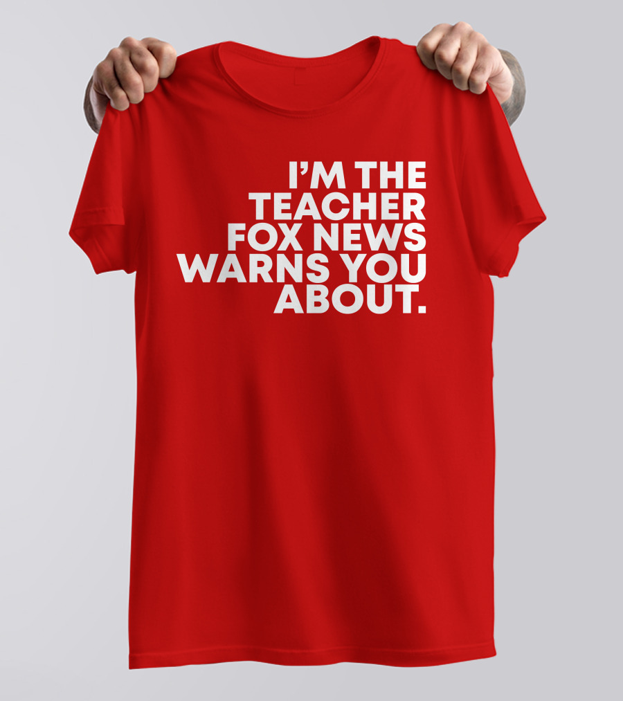 I'm The Teacher Fox News Warned You About T-Shirt