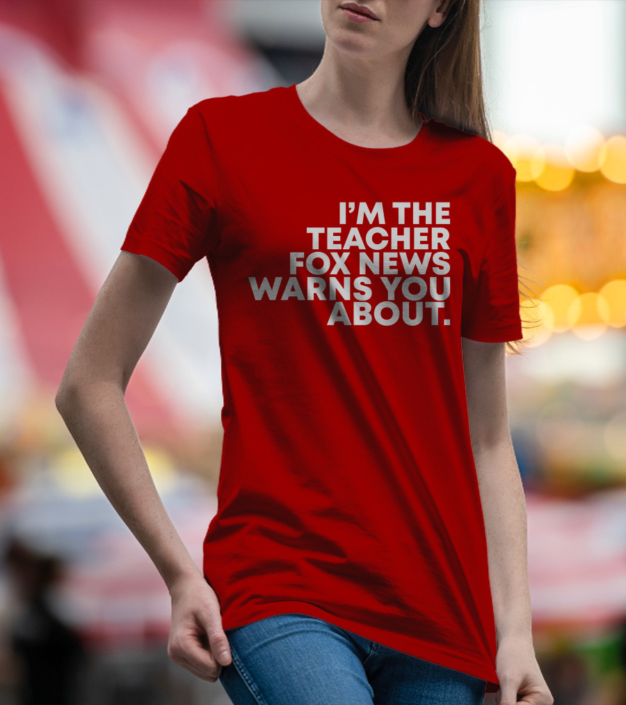 I'm The Teacher Fox News Warned You About T-Shirt