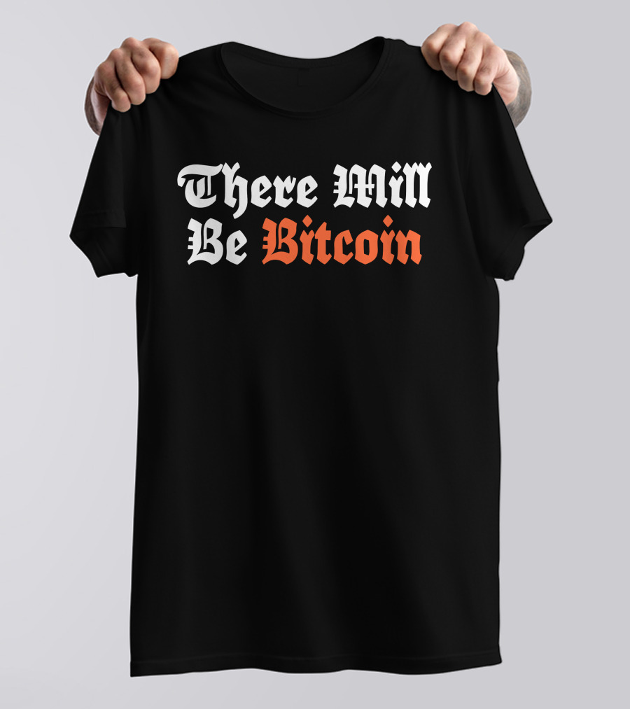 There Will Be Bitcoin T-Shirt