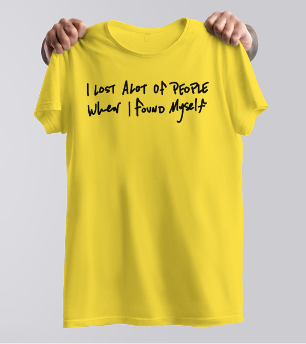 I Lost Alot Of People When I Found Myself T-Shirt