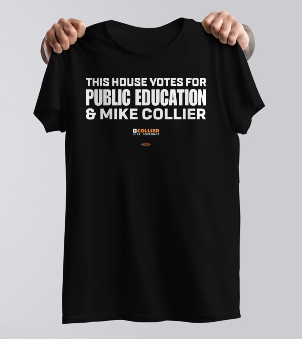 This House Votes For Public Education Mike Collier Lt Governor T-Shirt