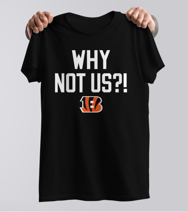 Why Not Us Cincinnati Bengals T-Shirt
