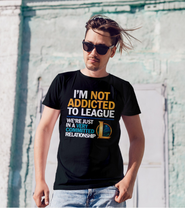 I'm Not Addicted To League We're Just In A Very Committed Relationship L T-Shirt