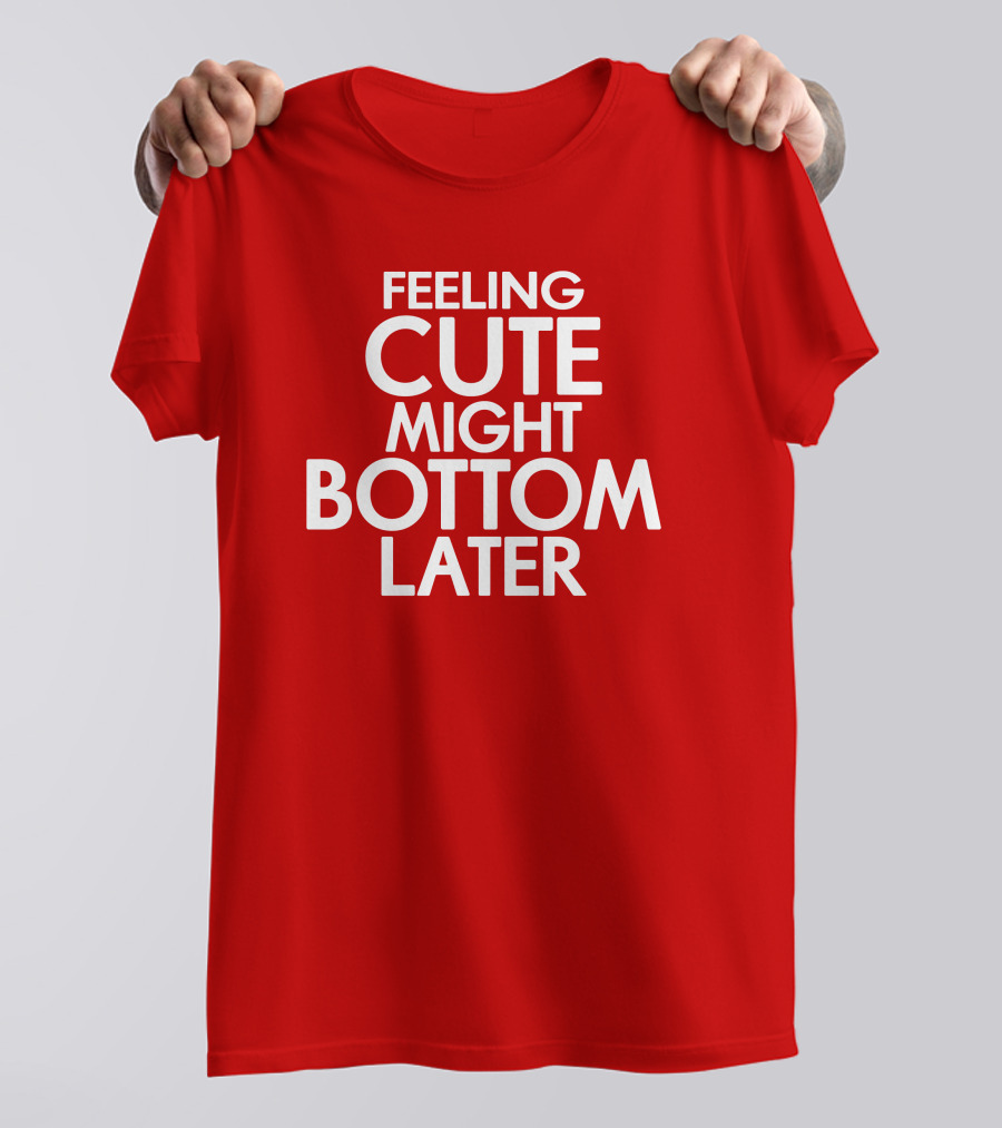 Feeling Cute Might Bottom Later Red T-Shirt
