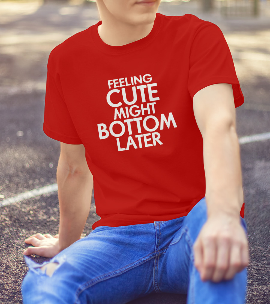 Feeling Cute Might Bottom Later Red T-Shirt