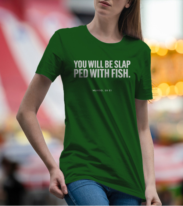 YOU WILL BE SLAP PED WITH FISH MUMBO S9 E1 T-Shirt