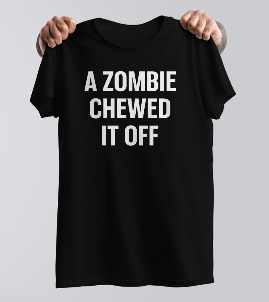 A Zombie Chewed It Off Halloween Humor Phrase T-Shirt
