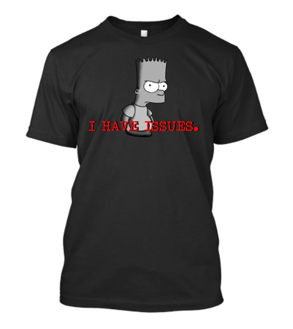 I HAVE ISSUES Bart Simpson T-Shirt