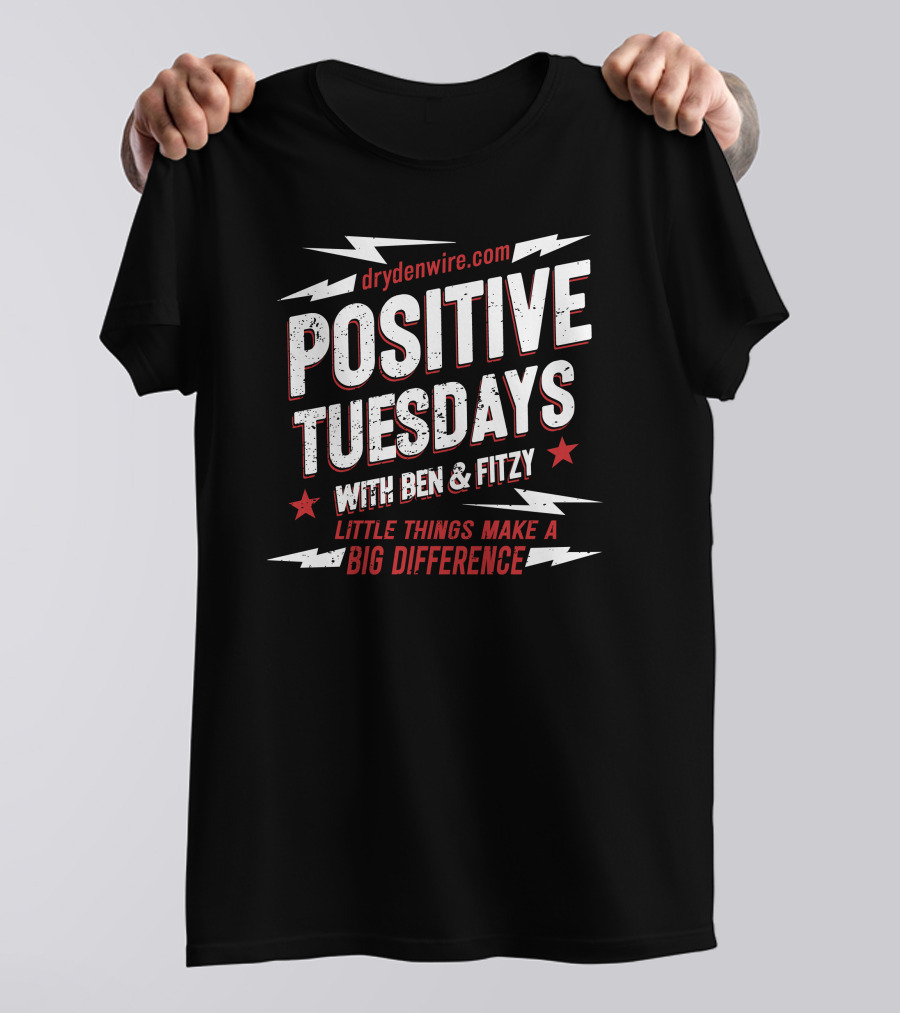 Drydenwire.com Positive Tuesdays With Ben And Fitzy Little Things Make A Big Difference T-Shirt