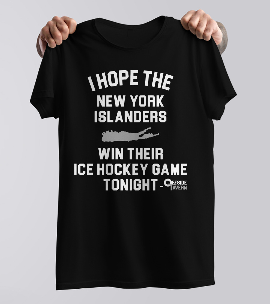 I Hope The New York Islanders Win Their Ice Hockey Game Tonight Offside Tavern T-Shirt