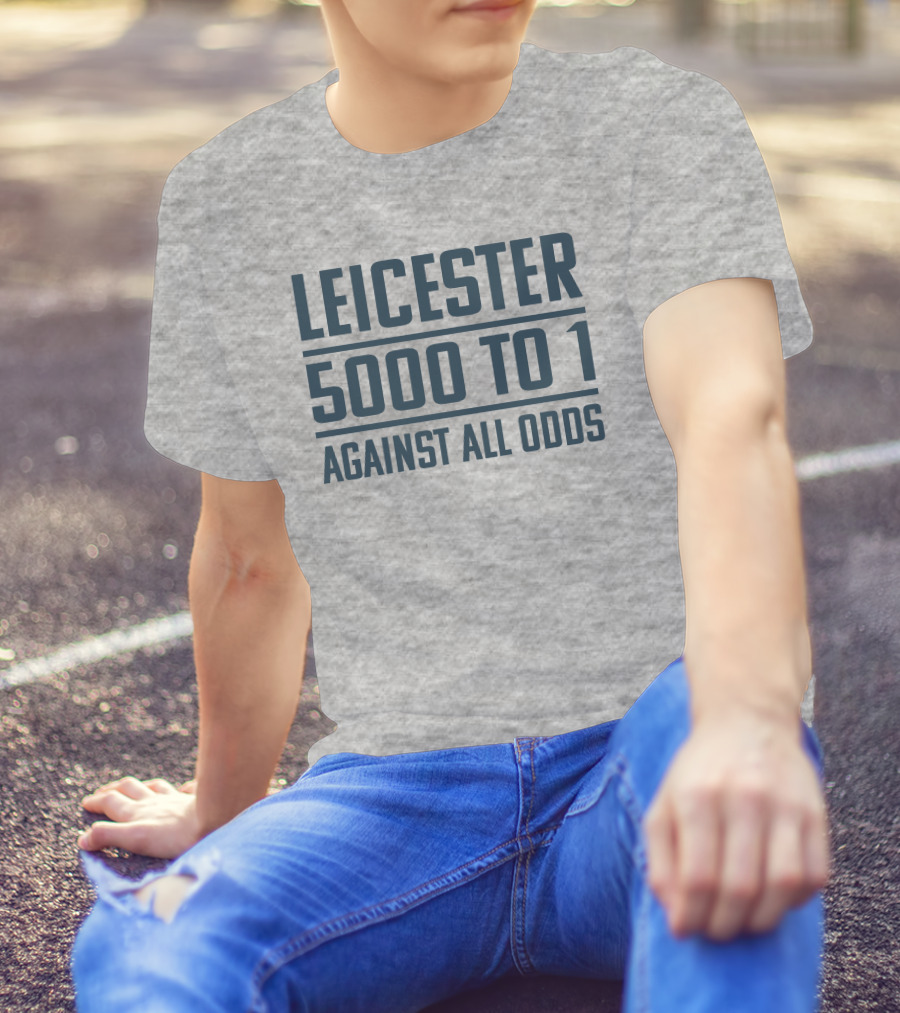 Leicester 5000 To 1 Against All Odds Premier League Victory T-Shirt
