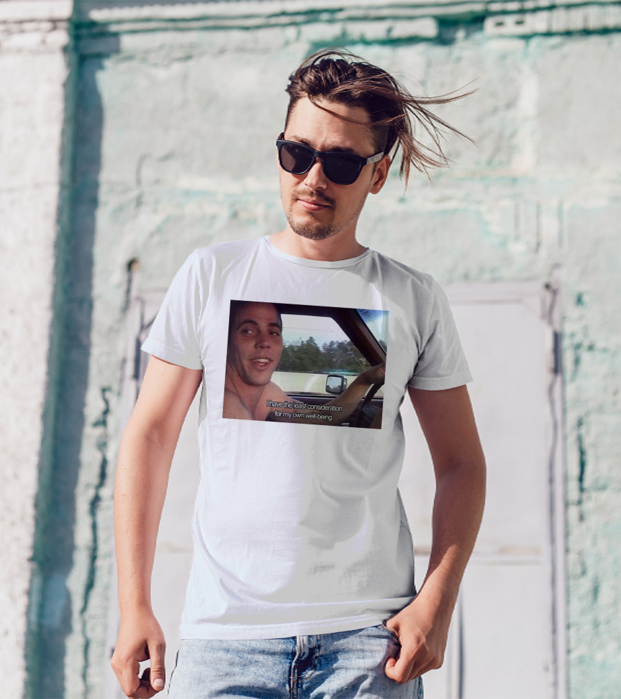 I Have The Least Consideration For My Own Well-Being T-Shirt