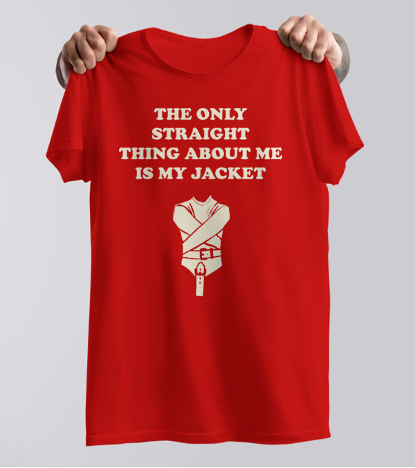THE ONLY STRAIGHT THING ABOUT ME IS MY JACKET T-Shirt
