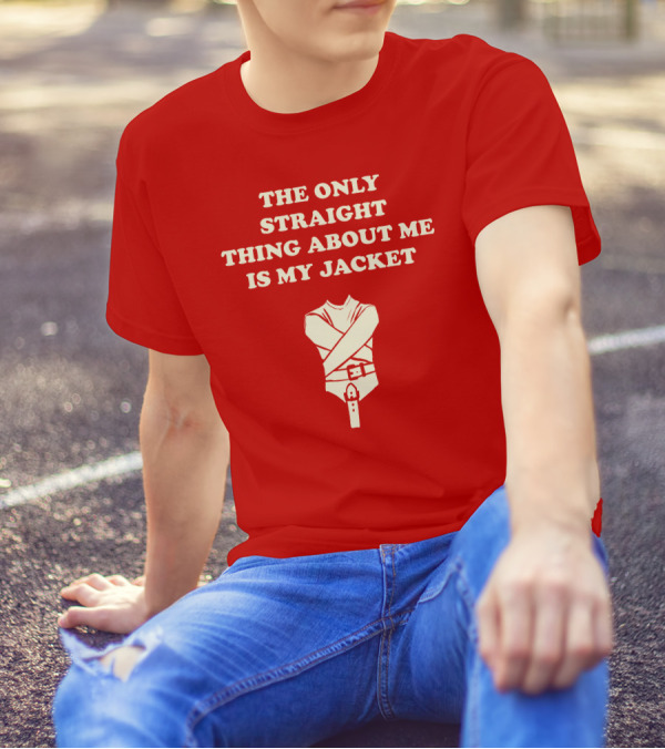 THE ONLY STRAIGHT THING ABOUT ME IS MY JACKET T-Shirt