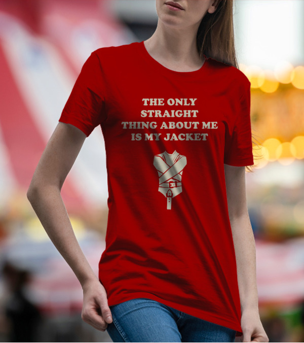 THE ONLY STRAIGHT THING ABOUT ME IS MY JACKET T-Shirt