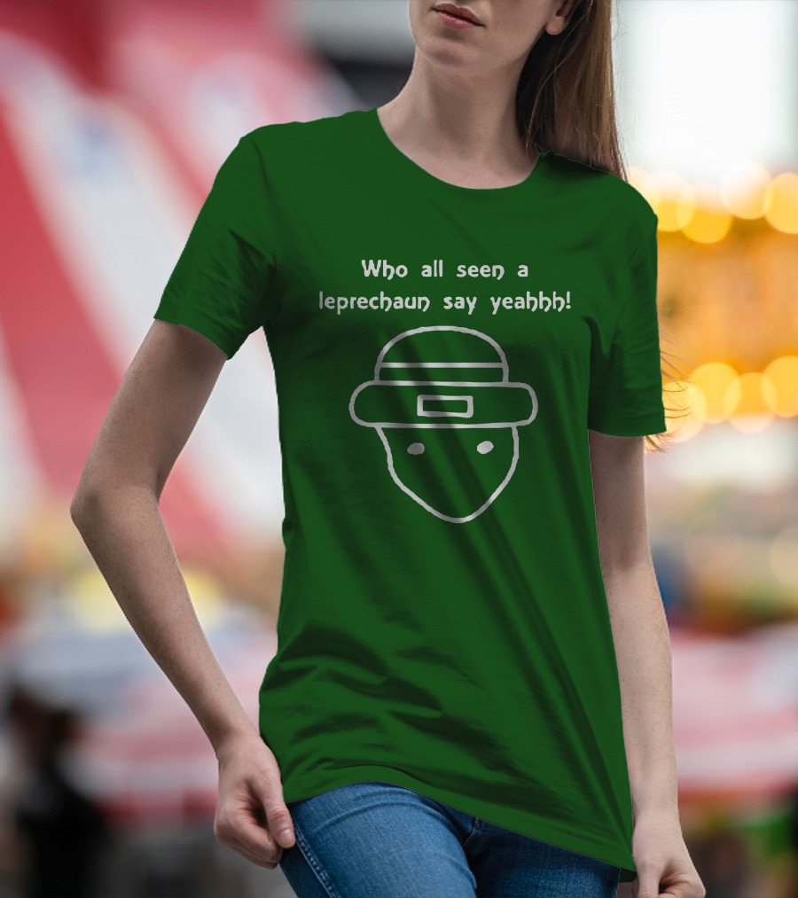 Who All Seen A Leprechaun Say Yeahhh St. Patrick's Day Meme T-Shirt