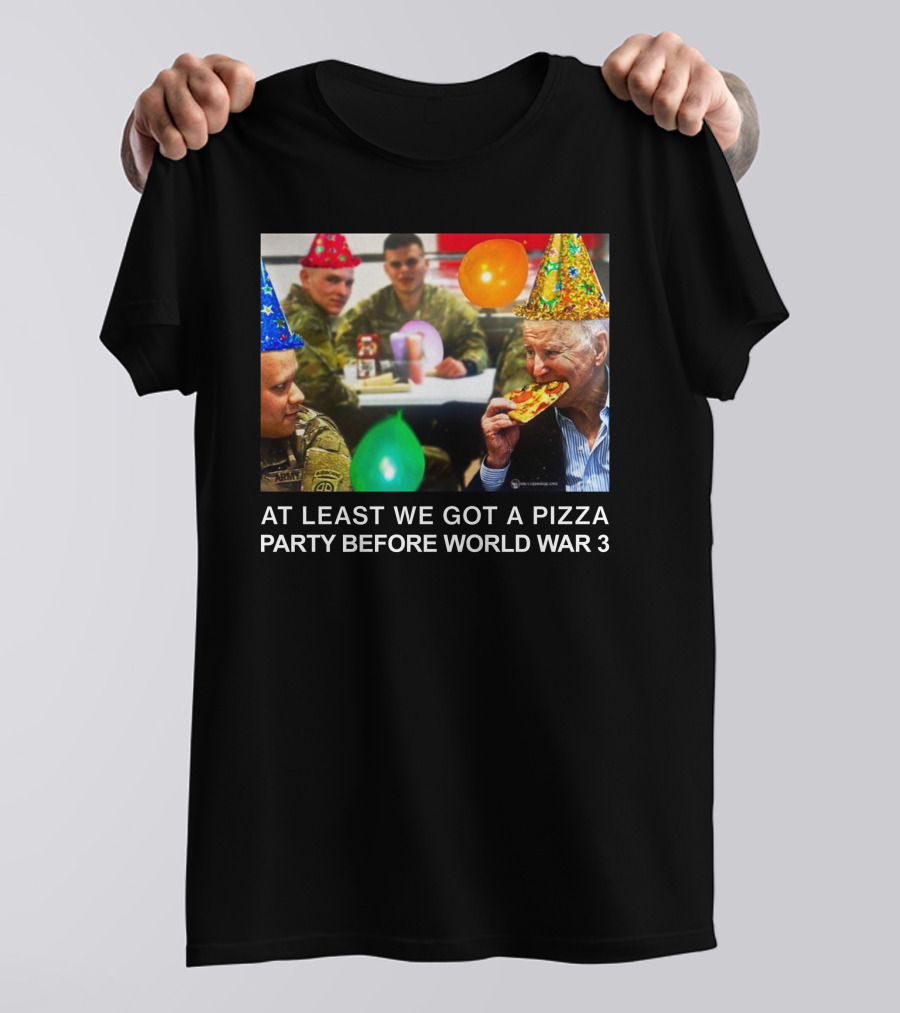 At Least We Got A Pizza Party Before World War 3 With Soldiers And Birthday Hats T-Shirt