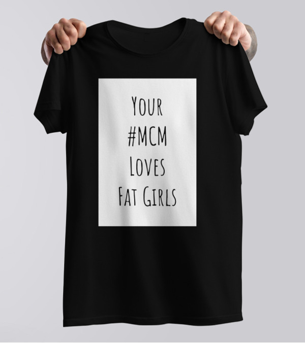 Your #MCM Loves Fat Girls T-Shirt