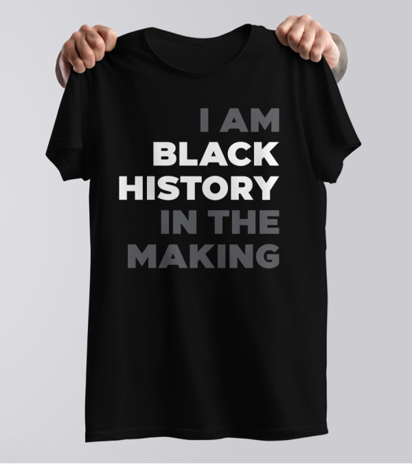 I Am Black History In The Making T-Shirt