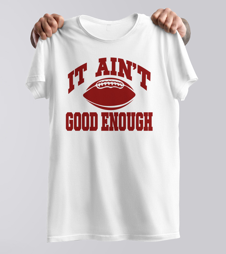 It Ain't Good Enough Football T-Shirt