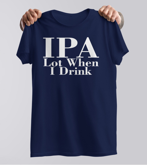 IPA Lot When I Drink Moody Driver T-Shirt