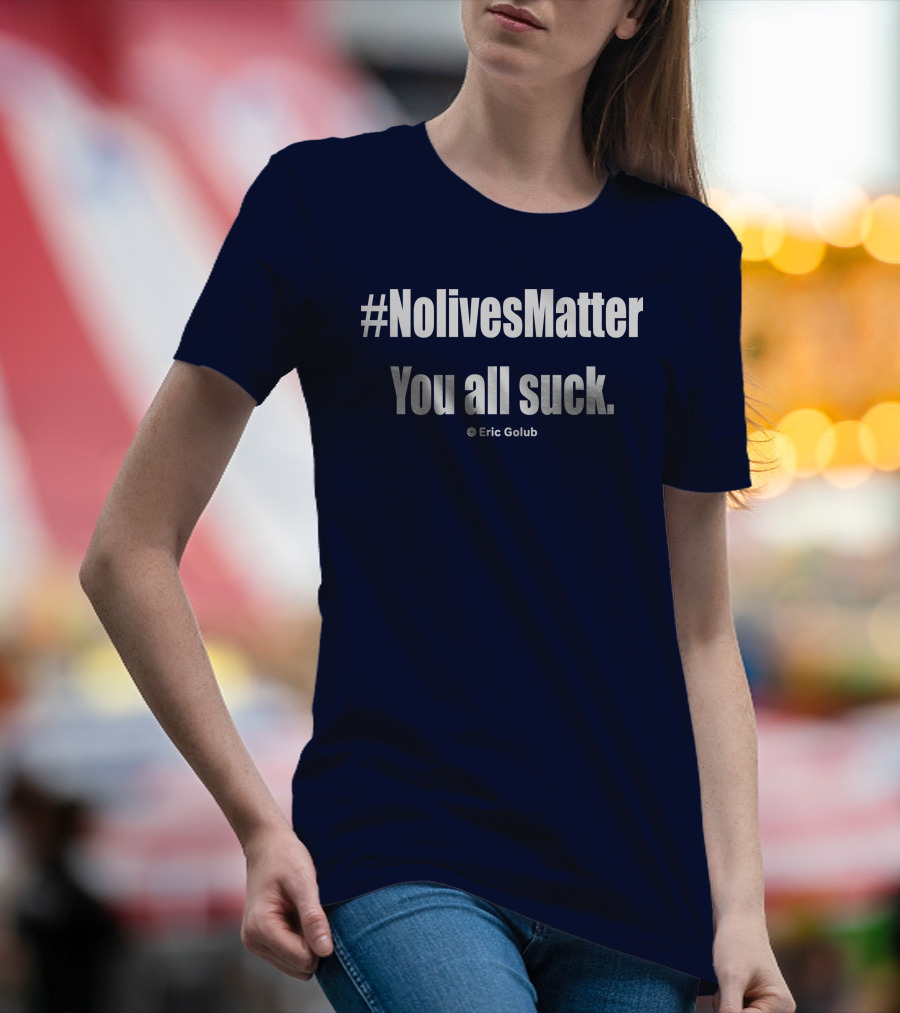 NolivesMatter You All Suck © Eric Golub T-Shirt