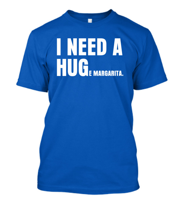BiltmoreHeiress I Need A Huge Margarita Hug E Margarita T-Shirt