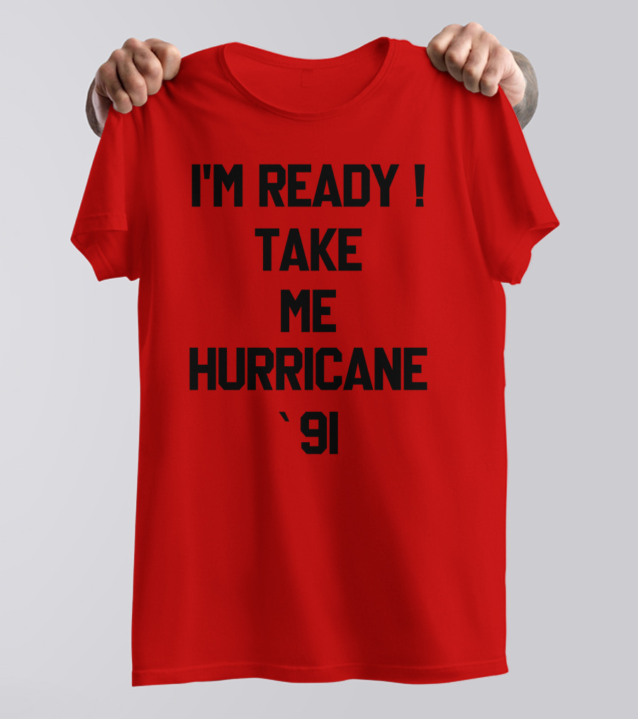 I'm Ready Take Me Hurricane '91 T-Shirt